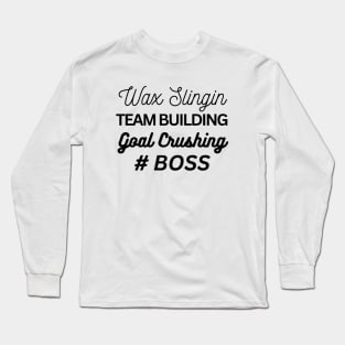 wax slingin, team building, goal crushing, hashtag boss Long Sleeve T-Shirt